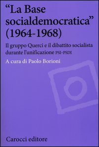 &laquo;La Base socialdemocratica&raquo; (1964-1968). Il gruppo Querci e il dibattito socialista durante l'unificazione PSI-PSDI