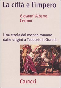 La città e l'impero. Una storia del mondo romano dalle origini a Teodosio il Grande
