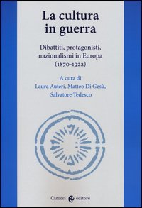 La cultura in guerra. Dibattiti, protagonisti, nazionalismi in Europa (1870-1922)