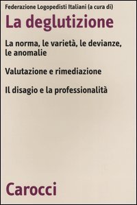 La deglutizione - La norme, le variet&agrave;, le devianze, le anomalie. Valutazione e rimediazione. Il disagio e la professionalit&agrave;. Atti del 6&deg; Convegno nazionale FLI