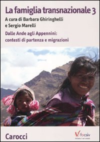 La famiglia transnazionale. Vol. 3: Dalle Ande e Appennini: contesti di partenza e migrazioni. - Dalle Ande e Appennini: contesti di partenza e migrazioni