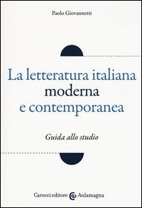 La letteratura italiana moderna e contemporanea. Guida allo studio