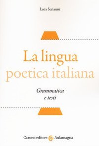 La lingua poetica italiana. Grammatica e testi
