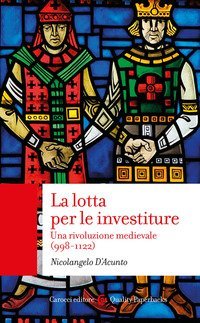 La lotta per le investiture. Una rivoluzione medievale (998-1122)