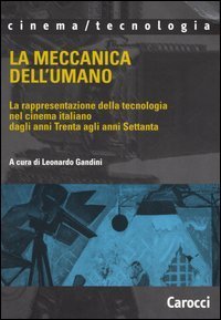 La meccanica dell'umano - La rappresentazione della tecnologia nel cinema italiano dagli anni Trenta agli anni Settanta