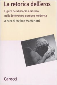 La retorica dell'eros - Figure del discorso amoroso nella letteratura europea moderna