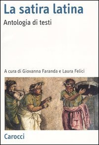 La satira latina - Un'antologia di testi. Testo latino a fronte
