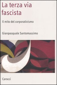 La terza via fascista - Il mito del corporativismo
