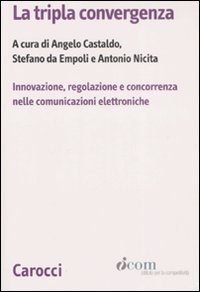 La tripla convergenza - Innovazione, regolazione e concorrenza nelle comunicazioni elettroniche