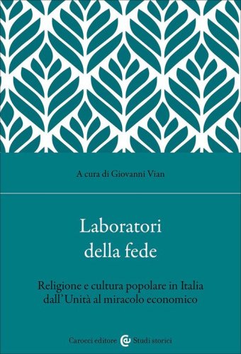 Laboratori della fede. Religione e cultura popolare in Italia dall'Unit&agrave; al miracolo economico
