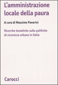 L'amministrazione locale della paura - Ricerche tematiche sulle politiche di sicurezza urbana in Italia