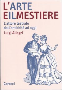L'arte e il mestiere - L'attore teatrale dall'antichit&agrave; ad oggi