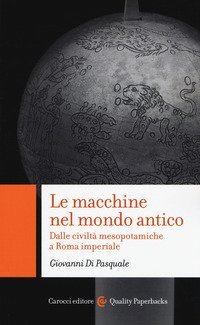 Le macchine nel mondo antico Dalle civilt&agrave; mesopotamiche a Roma imperiale