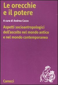 Le orecchie e il potere - Aspetti socioantropologici dell'ascolto nel mondo antico e nel mondo contemporaneo