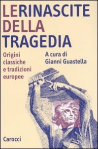 Le rinascite della tragedia - Origini classiche e tradizioni europee