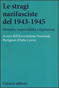 Le stragi nazifasciste del 1943-1945. Memoria, responsabilit&agrave; e riparazione