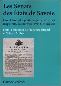 Les s&eacute;nats des &eacute;tats de Savoie. Circulations des pratiques judiciaires, des magistrats, des normes (XVI-XIX si&egrave;cles)