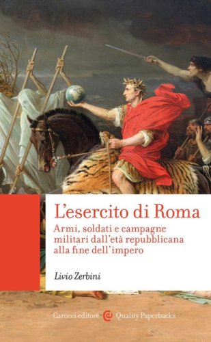 L'esercito di Roma. Armi, soldati e campagne militari dall'et&agrave; repubblicana alla fine dell'impero