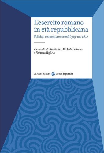 L'esercito romano in et&agrave; repubblicana. Politica, economia e societ&agrave; (509-100 a.C.)
