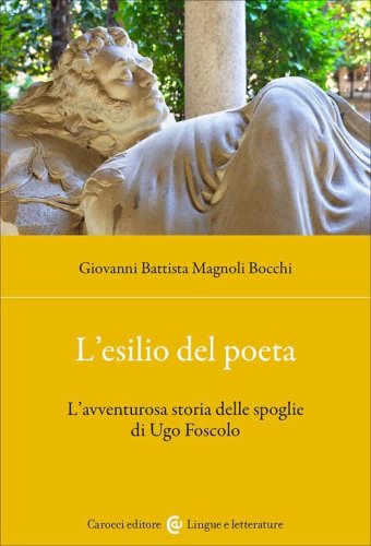 L'esilio del poeta. L'avventurosa storia delle spoglie di Ugo Foscolo