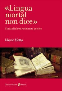 &laquo;Lingua mortal non dice&raquo;. Guida alla lettura del testo poetico