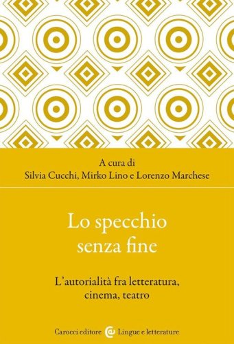 Lo specchio senza fine. L'autorialit&agrave; fra letteratura, cinema, teatro