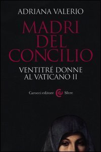 Madri del Concilio. Ventitr&eacute; donne al Vaticano II