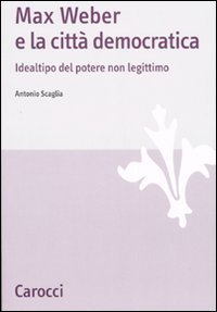 Max Weber e la citt&agrave; democratica. Idealtipo del potere non legittimo