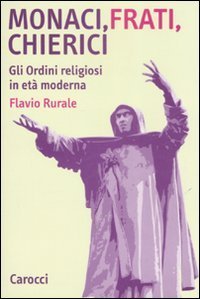 Monaci, frati, chierici - Gli ordini religiosi in et&agrave; moderna