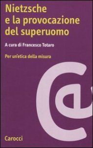 Nietzsche e la provocazione del superuomo - Per un'etica della misura