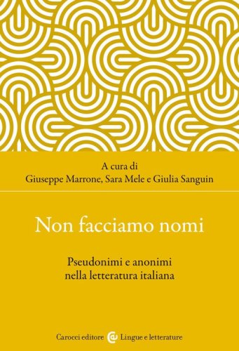 Non facciamo nomi. Pseudonimi e anonimi nella letteratura italiana