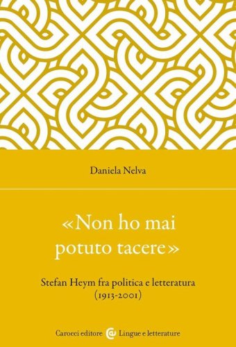 &laquo;Non ho mai potuto tacere&raquo;. Stefan Heym fra politica e letteratura (1913-2001)