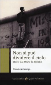 Non si pu&ograve; dividere il cielo. Storie dal muro di Berlino