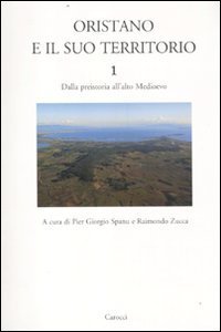 Oristano e il suo territorio. Vol. 1: Dalla preistoria all'alto Medioevo. - Dalla preistoria all'alto Medioevo