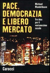 Pace, democrazia e libero mercato. Tre idee per il ventunesimo secolo