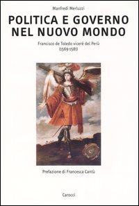 Politica e governo nel nuovo mondo - Francisco de Toledo vicer&egrave; del Per&ugrave; (1569-1581)