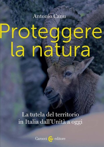 Proteggere la natura. La tutela del territorio in Italia dall'Unit&agrave; a oggi