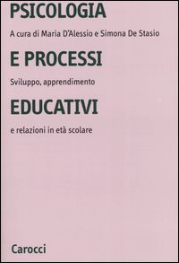 Psicologia e processi educativi - Sviluppo, apprendimento e relazioni in et&agrave; scolare