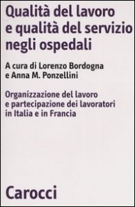 Qualit&agrave; del lavoro e qualit&agrave; del servizio negli ospedali - Organizzazione del lavoro e partecipazione dei lavoratori in Italia e in Francia