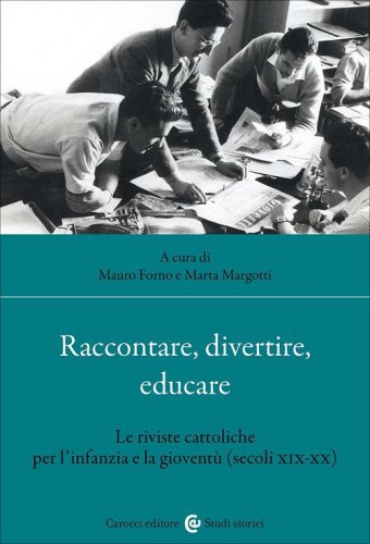 Raccontare, divertire, educare. Le riviste cattoliche per l'infanzia e la giovent&ugrave; (secoli XIX-XX)