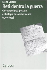 Reti dentro la guerra - Corrispondenza postale e strategie di sopravvivenza (1940-1945)