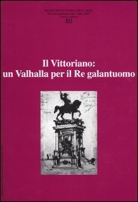 Ricerche di storia dell'arte. Vol. 80: Il Vittoriano: un Valhalla per il Re galantuomo. - Il Vittoriano: un Valhalla per il Re galantuomo