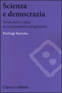 Scienza e democrazia. Verit&agrave;, fatti e valori in una prospettiva pragmatista