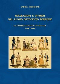 Separazioni e divorzi nel lungo Ottocento torinese. La conflittualit&agrave; coniugale. 1798-1915