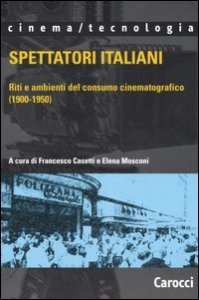 Spettatori italiani - Riti e ambienti del consumo cinematografico (1900-1950)