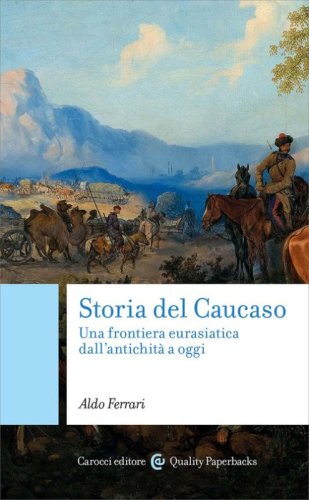 Storia del Caucaso. Una frontiera eurasiatica dall'antichit&agrave; a oggi