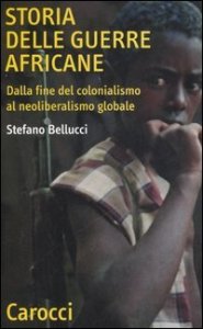 Storia delle guerre africane. Dalla fine del colonialismo al neoliberalismo globale