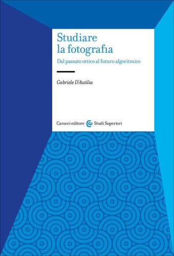 Studiare la fotografia. Dal passato ottico al futuro algoritmico