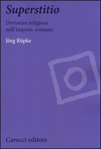 Superstitio. Devianza religiosa nell'impero romano