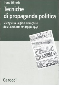 Tecniche di propaganda politica - Vichy e la L&eacute;gion des Combattants (1940-1944)